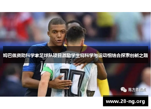 姆巴佩资助科学家足球队项目激励学生将科学与运动相结合探索创新之路 姆巴佩资助科学家足球队项目激励学生将科学与运动相结合探索创新之路