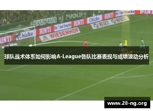 球队战术体系如何影响A-League各队比赛表现与成绩波动分析 球队战术体系如何影响A-League各队比赛表现与成绩波动分析