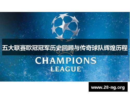 五大联赛欧冠冠军历史回顾与传奇球队辉煌历程 五大联赛欧冠冠军历史回顾与传奇球队辉煌历程