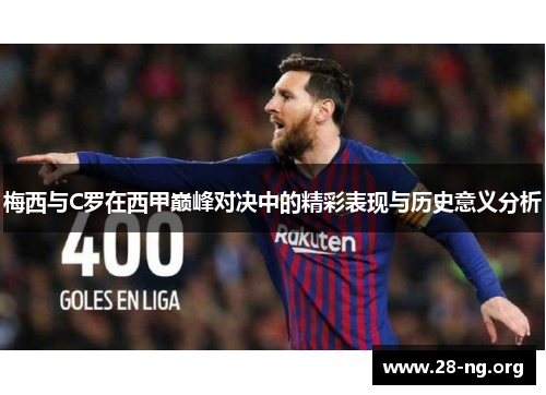 梅西与C罗在西甲巅峰对决中的精彩表现与历史意义分析 梅西与C罗在西甲巅峰对决中的精彩表现与历史意义分析