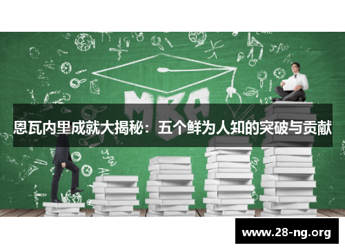 恩瓦内里成就大揭秘:五个鲜为人知的突破与贡献 恩瓦内里成就大揭秘:五个鲜为人知的突破与贡献
