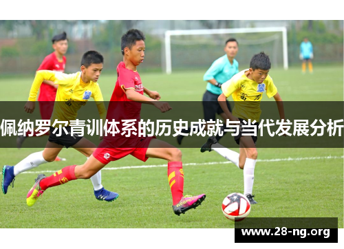 佩纳罗尔青训体系的历史成就与当代发展分析 佩纳罗尔青训体系的历史成就与当代发展分析
