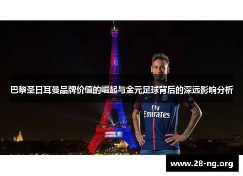 巴黎圣日耳曼品牌价值的崛起与金元足球背后的深远影响分析 巴黎圣日耳曼品牌价值的崛起与金元足球背后的深远影响分析