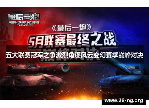 五大联赛冠军之争激烈角逐风云变幻赛季巅峰对决 五大联赛冠军之争激烈角逐风云变幻赛季巅峰对决