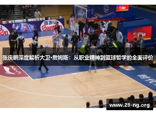 张庆鹏深度解析大卫·詹姆斯:从职业精神到篮球哲学的全面评价 张庆鹏深度解析大卫·詹姆斯:从职业精神到篮球哲学的全面评价