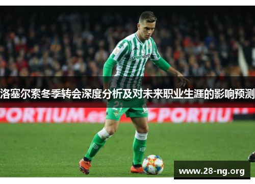 洛塞尔索冬季转会深度分析及对未来职业生涯的影响预测 洛塞尔索冬季转会深度分析及对未来职业生涯的影响预测