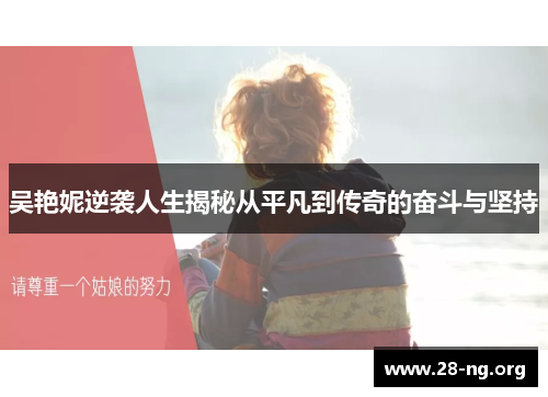 吴艳妮逆袭人生揭秘从平凡到传奇的奋斗与坚持 吴艳妮逆袭人生揭秘从平凡到传奇的奋斗与坚持