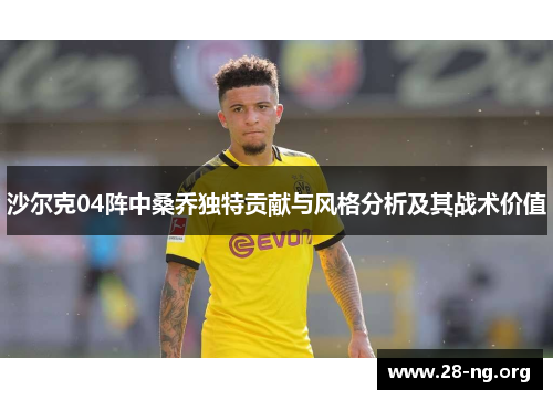 沙尔克04阵中桑乔独特贡献与风格分析及其战术价值 沙尔克04阵中桑乔独特贡献与风格分析及其战术价值