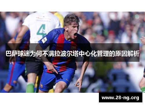 巴萨球迷为何不满拉波尔塔中心化管理的原因解析 巴萨球迷为何不满拉波尔塔中心化管理的原因解析
