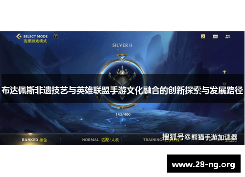 布达佩斯非遗技艺与英雄联盟手游文化融合的创新探索与发展路径 布达佩斯非遗技艺与英雄联盟手游文化融合的创新探索与发展路径