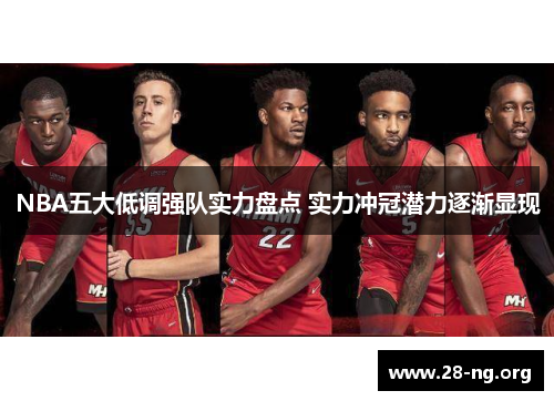 NBA五大低调强队实力盘点 实力冲冠潜力逐渐显现 NBA五大低调强队实力盘点 实力冲冠潜力逐渐显现