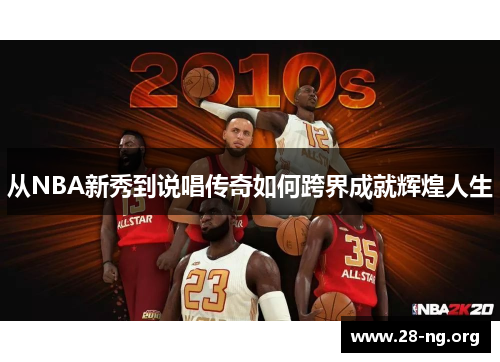 从NBA新秀到说唱传奇如何跨界成就辉煌人生 从NBA新秀到说唱传奇如何跨界成就辉煌人生