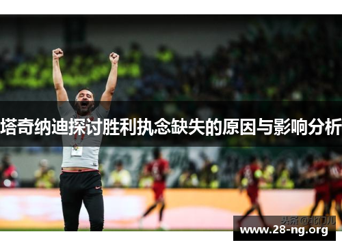 塔奇纳迪探讨胜利执念缺失的原因与影响分析 塔奇纳迪探讨胜利执念缺失的原因与影响分析