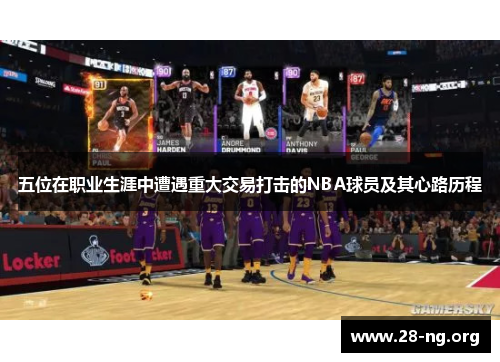 五位在职业生涯中遭遇重大交易打击的NBA球员及其心路历程 五位在职业生涯中遭遇重大交易打击的NBA球员及其心路历程