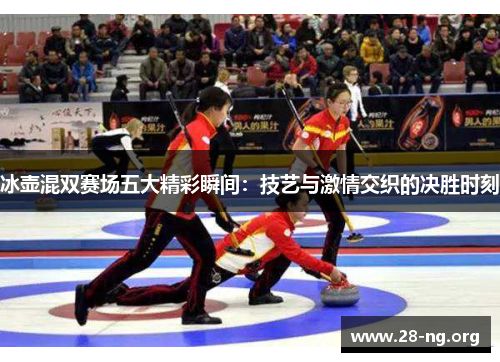 冰壶混双赛场五大精彩瞬间:技艺与激情交织的决胜时刻 冰壶混双赛场五大精彩瞬间:技艺与激情交织的决胜时刻