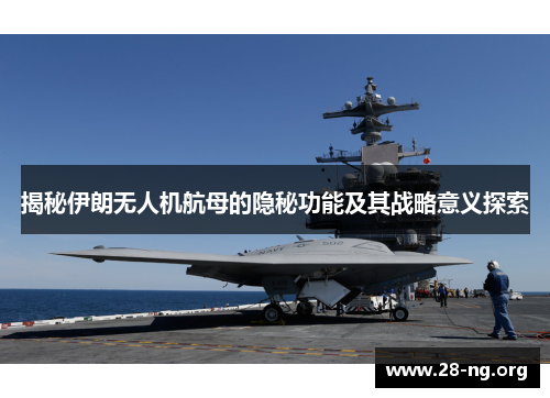 揭秘伊朗无人机航母的隐秘功能及其战略意义探索 揭秘伊朗无人机航母的隐秘功能及其战略意义探索
