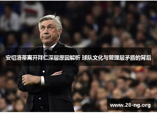 安切洛蒂离开拜仁深层原因解析 球队文化与管理层矛盾的背后 安切洛蒂离开拜仁深层原因解析 球队文化与管理层矛盾的背后