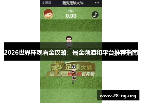 2026世界杯观看全攻略:最全频道和平台推荐指南 2026世界杯观看全攻略:最全频道和平台推荐指南