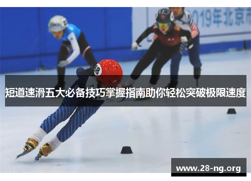 短道速滑五大必备技巧掌握指南助你轻松突破极限速度 短道速滑五大必备技巧掌握指南助你轻松突破极限速度