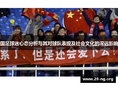 国足球迷心态分析与其对球队表现及社会文化的深远影响 国足球迷心态分析与其对球队表现及社会文化的深远影响