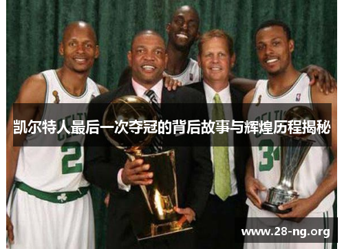 凯尔特人最后一次夺冠的背后故事与辉煌历程揭秘 凯尔特人最后一次夺冠的背后故事与辉煌历程揭秘